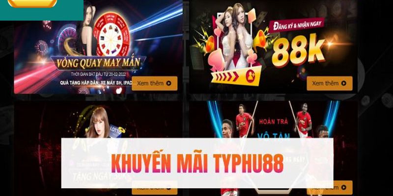 Typhu88 khuyến mãi - Vô vàn ưu đãi hấp dẫn với giá trị cao