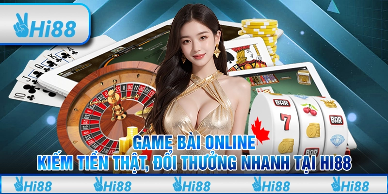 Game Bài Online Kiếm Tiền Thật, Đổi Thưởng Nhanh Tại Hi88