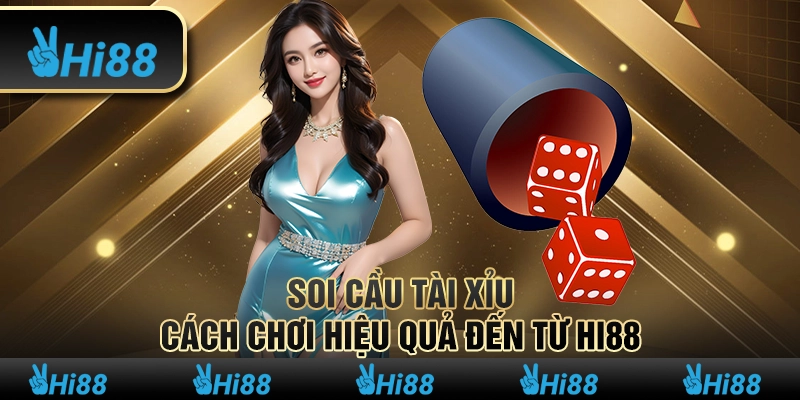 Soi Cầu Tài Xỉu – Cách Chơi Hiệu Quả Đến Từ Hi88