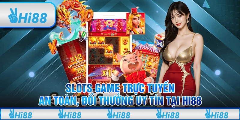 Slots Game Trực Tuyến An Toàn, Đổi Thưởng Uy Tín Tại Hi88