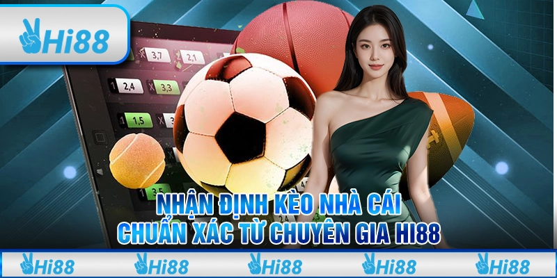Nhận Định Kèo Nhà Cái Chuẩn Xác Từ Chuyên Gia Hi88