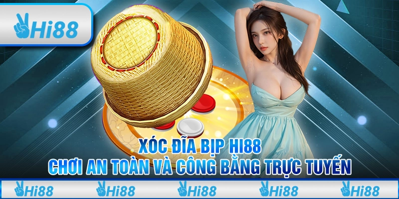 Xóc Đĩa Bịp Hi88 – Chơi An Toàn Và Công Bằng Trực Tuyến