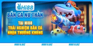 Bắn Cá Nữ Thần tại Hi88 - Trải nghiệm bắn cá, nhận thưởng khủng