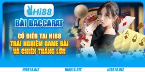 Bài baccarat cổ điển tại Hi88 - Trải nghiệm game bài và chiến thắng lớn