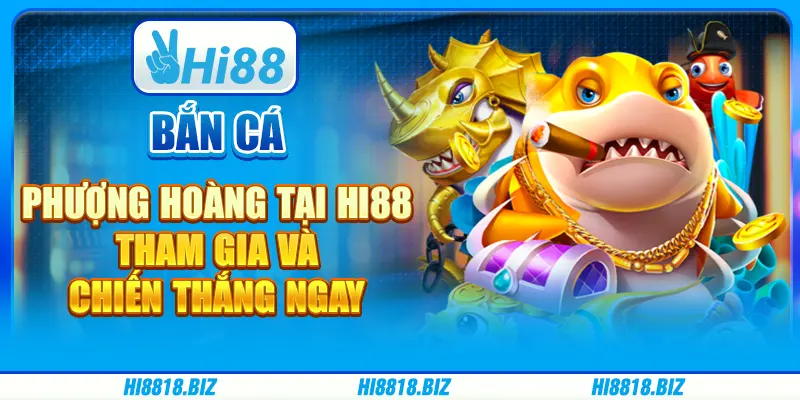 Bắn Cá Phượng Hoàng tại Hi88 - Tham gia và B