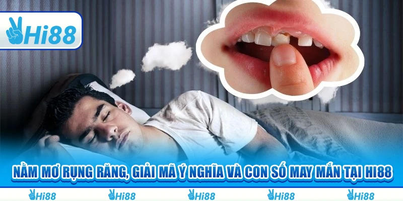 Nằm Mơ Rụng Răng, Giải Mã Ý Nghĩa Và Con Số May Mắn Tại Hi88