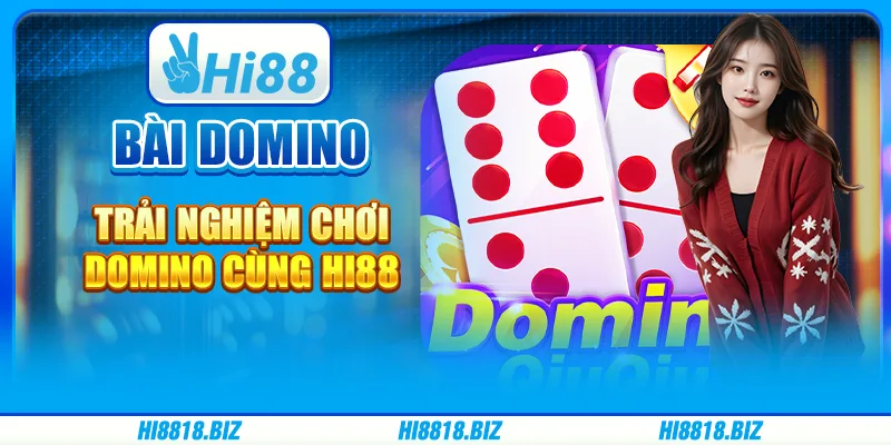 Bài domino – Trải nghiệm chơi domino cùng Hi88