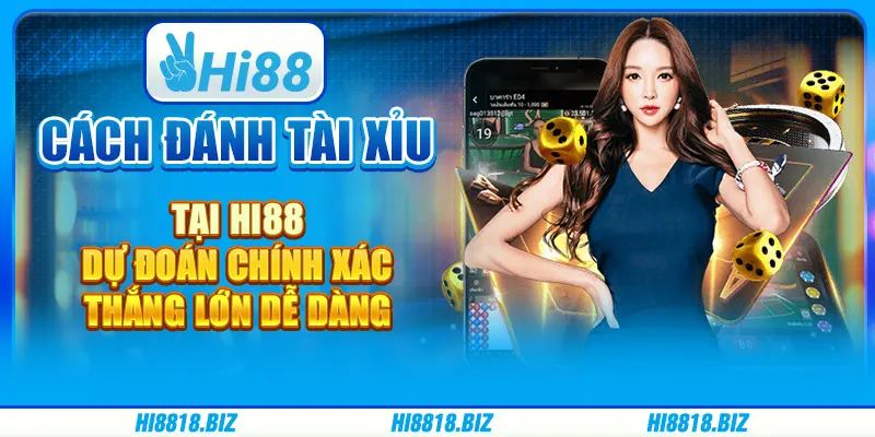 Cách đánh tài xỉu tại Hi88 - Dự đoán chính xác, thắng lớn dễ dàng