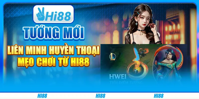 Tướng Mới Liên Minh Huyền Thoại, Mẹo Chơi Từ Hi88