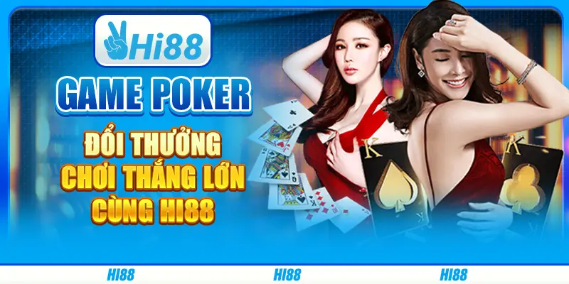 Game Poker Đổi Thưởng, Chơi Thắng Lớn Cùng Hi88