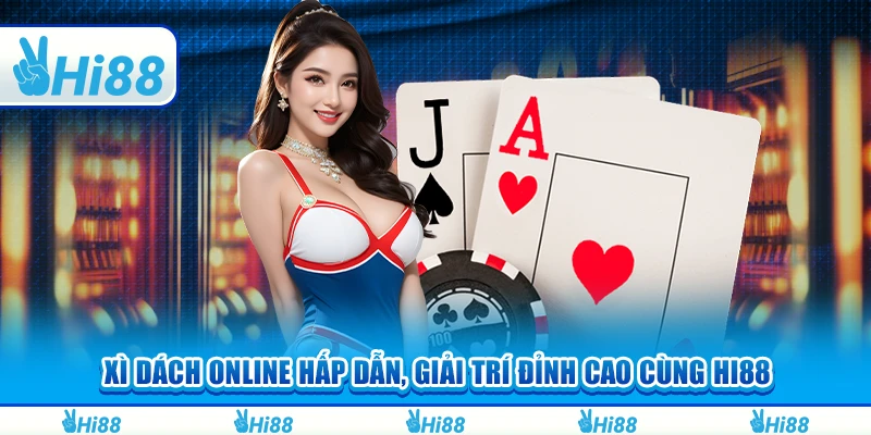 Xì Dách Online Hấp Dẫn, Giải Trí Đỉnh Cao Cùng Hi88