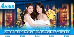 Game Bài B52 Đổi Thưởng Uy Tín, Dễ Dàng Thắng Lớn Tại Hi88