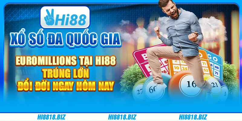 Xổ số đa quốc gia EuroMillions tại Hi88 - Trúng lớn, đổi đời ngay hôm nay