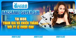 Baccarat Super Six tại Hi88 - Tham gia và chiến thắng với tỷ lệ cược cao