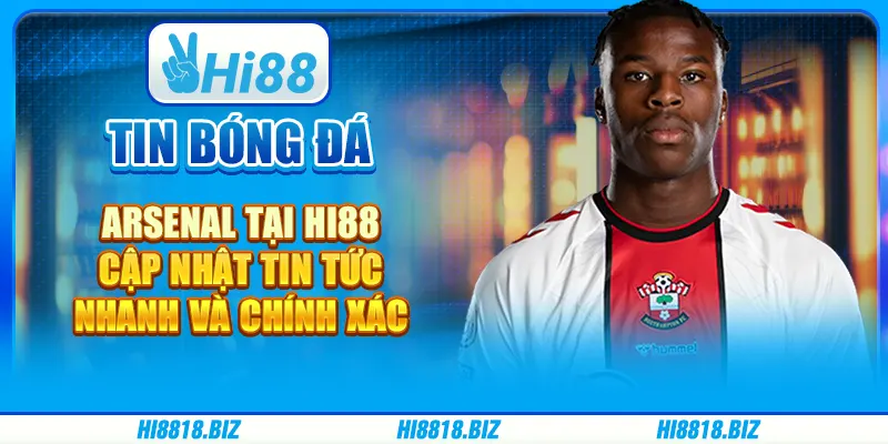 Tin bóng đá Arsenal tại Hi88 - Cập nhật tin tức nhanh và chính xác