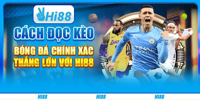 Cách đọc kèo bóng đá chính xác, thắng lớn với Hi88
