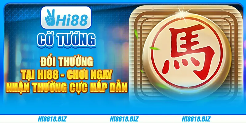 Cờ tướng đổi thưởng tại Hi88 - Chơi ngay, nhận thưởng cực hấp dẫn