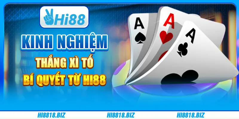 Kinh Nghiệm Thắng Xì Tố - Bí Quyết Từ Chuyên Gia Hi88