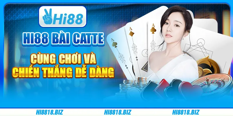 Hi88 Bài Catte - Cùng Chơi Và Chiến Thắng Dễ Dàng