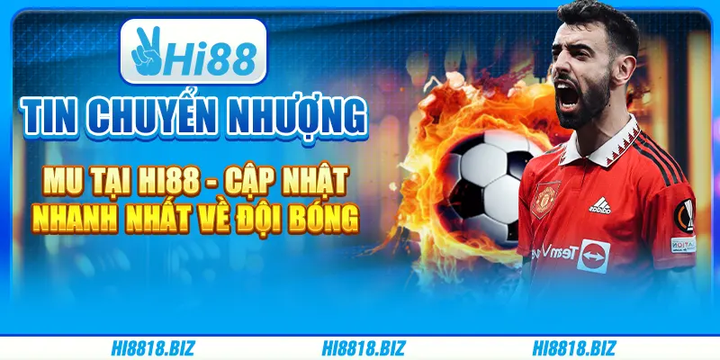 Tin chuyển nhượng MU tại Hi88 - Cập nhật nhanh nhất về đội bóng