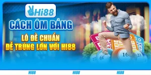 Cách ôm bảng lô đề chuẩn, dễ trúng lớn với Hi88