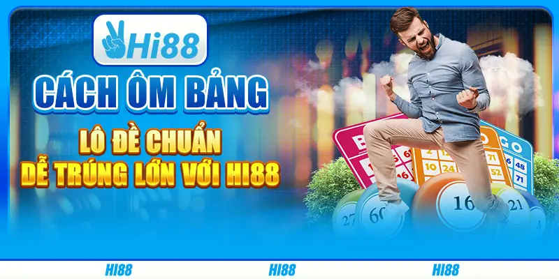 Cách ôm bảng lô đề chuẩn, dễ trúng lớn với Hi88