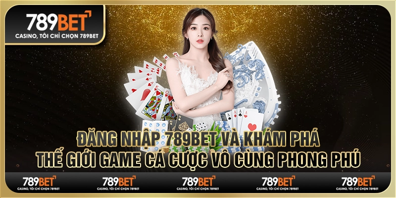 Đăng nhập 789Bet và khám phá thế giới game cá cược vô cùng phong phú