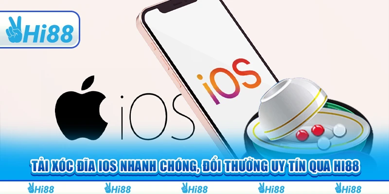 Tải Xóc Đĩa iOS Nhanh Chóng, Đổi Thưởng Uy Tín Qua Hi88