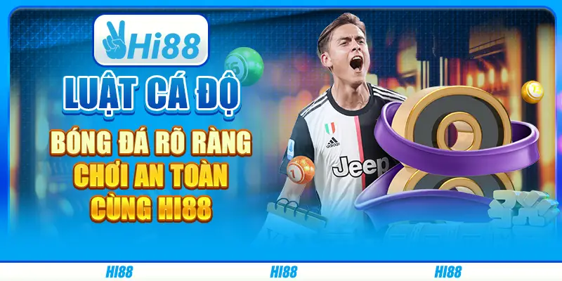 Luật Cá Độ Bóng Đá Rõ Ràng, Chơi An Toàn Cùng Hi88