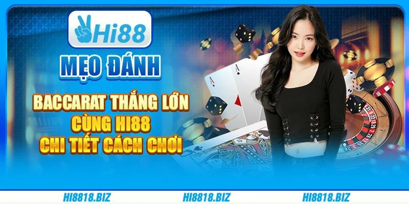 Mẹo Đánh Baccarat Thắng Lớn Cùng Hi88: Chi Tiết Cách Chơi