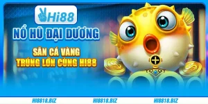 Nổ Hũ Đại Dương Săn Cá Vàng – Trúng Lớn Cùng Hi88
