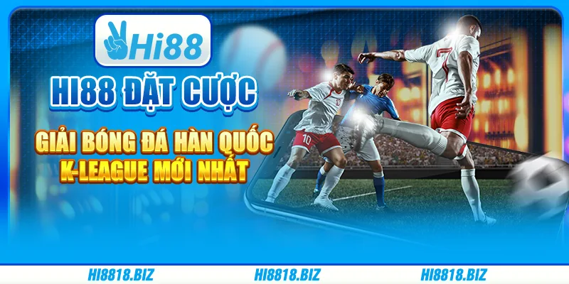 Hi88 Đặt Cược Giải Bóng Đá Hàn Quốc K-League Mới Nhất