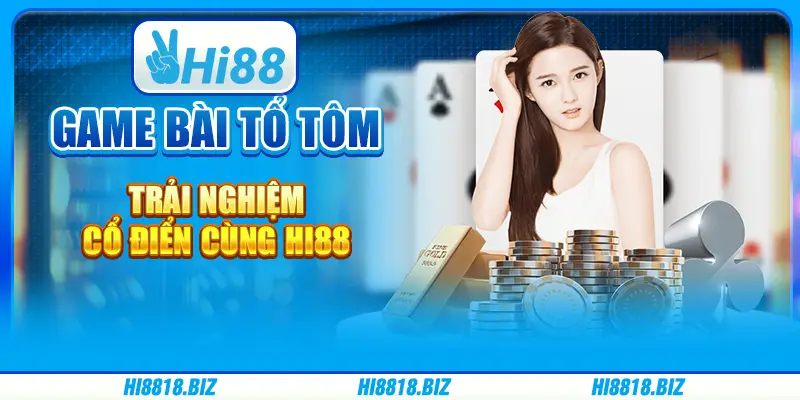 Game Bài Tổ Tôm – Trải Nghiệm Cổ Điển Cùng Hi88