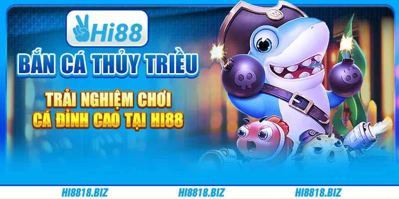 Bắn Cá Thủy Triều – Trải Nghiệm Chơi Cá Đỉnh Cao Tại Hi88