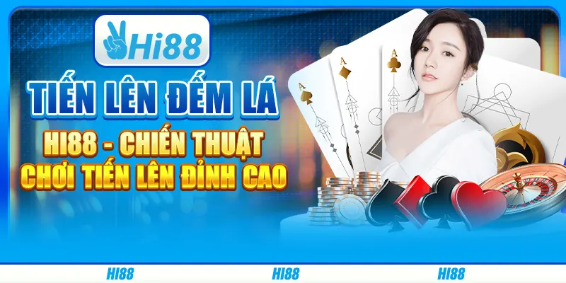 Tiến Lên Đếm Lá Hi88 - Chiến Thuật Chơi Tiến Lên Đỉnh Cao
