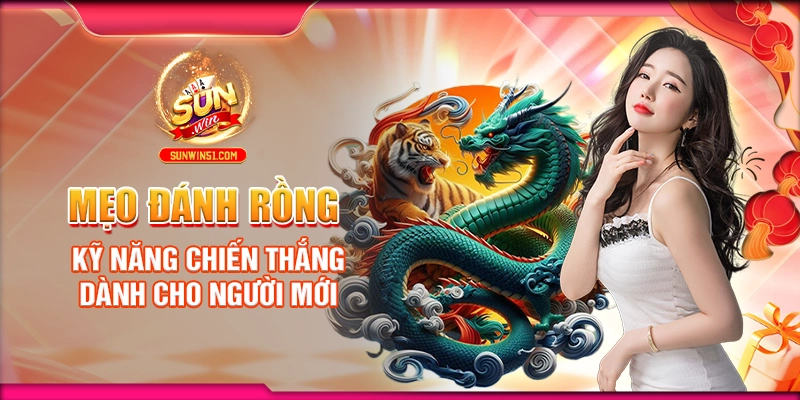 meo-danh-rong-ho-ky-nang-chien-thang-danh-cho-nguoi-moi