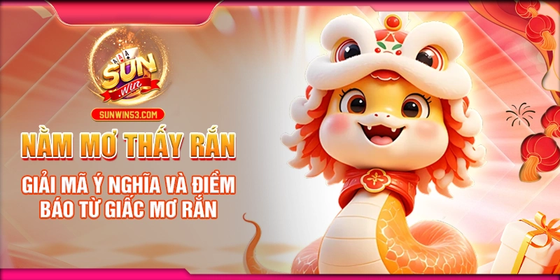 nam-mo-thay-ran-giai-ma-y-nghia-va-diem-bao-tu-giac-mo-ran