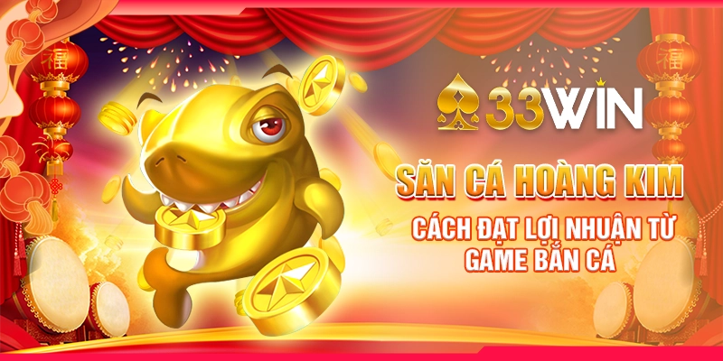 Săn Cá Hoàng Kim - Cách Đạt Lợi Nhuận Từ Game Bắn Cá