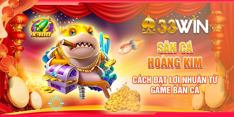 Săn Cá Hoàng Kim - Cách Đạt Lợi Nhuận Từ Game Bắn Cá