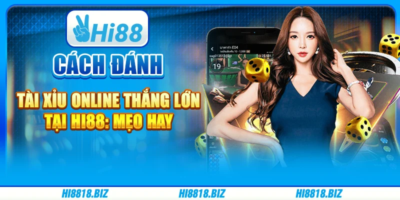 Cách Đánh Tài Xỉu Online Thắng Lớn Tại Hi88: Mẹo Hay