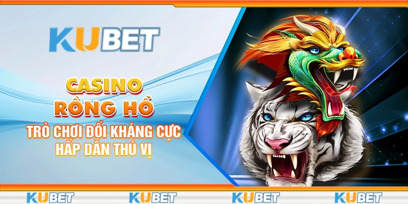 casino-rong-ho-tro-choi-doi-khang-cuc-hap-dan-thu-vi