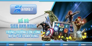 Nổ Hũ Siêu Anh Hùng – Trúng Thưởng Lớn Cùng Nhà Cái Hôm Nay